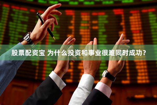 股票配资宝 为什么投资和事业很难同时成功？